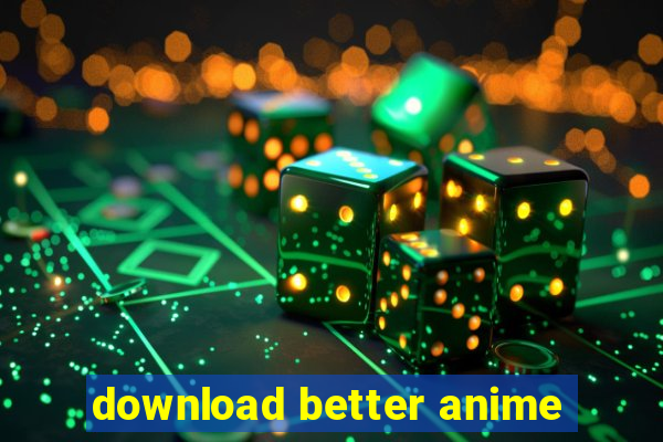 download better anime